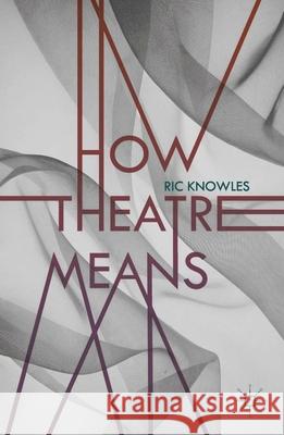 How Theatre Means Ric Knowles 9780230232358 Palgrave MacMillan