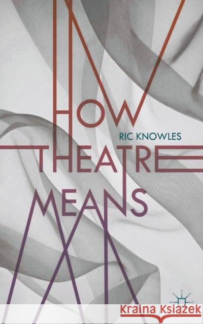 How Theatre Means Ric Knowles 9780230232365 Palgrave MacMillan