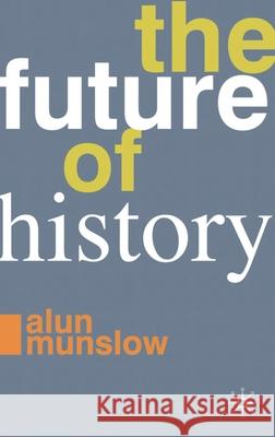 The Future of History Alun Munslow 9780230232419 Palgrave MacMillan