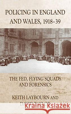 Policing in England and Wales, 1918-39: The Fed, Flying Squads and Forensics Laybourn, K. 9780230232457
