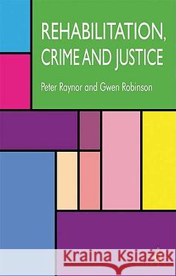 Rehabilitation, Crime and Justice Robinson Raynor 9780230232488 0