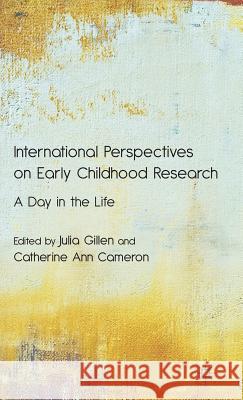 International Perspectives on Early Childhood Research: A Day in the Life Gillen, J. 9780230232495 Palgrave MacMillan