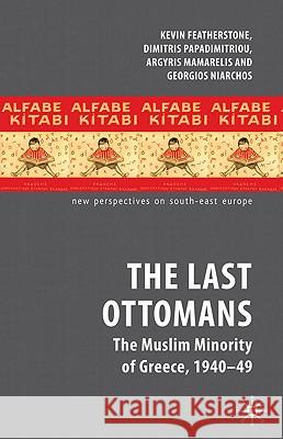 The Last Ottomans: The Muslim Minority of Greece 1940-1949 Featherstone, K. 9780230232518 Palgrave MacMillan