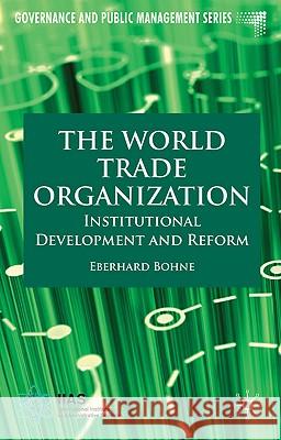 The World Trade Organization: Institutional Development and Reform Bohne, E. 9780230232570 Palgrave MacMillan