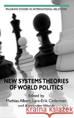 New Systems Theories of World Politics Mathias Albert Lars-Erik Cederman Alexander Wendt 9780230233294 Palgrave MacMillan