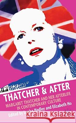 Thatcher and After: Margaret Thatcher and Her Afterlife in Contemporary Culture Hadley, L. 9780230233317 Palgrave MacMillan