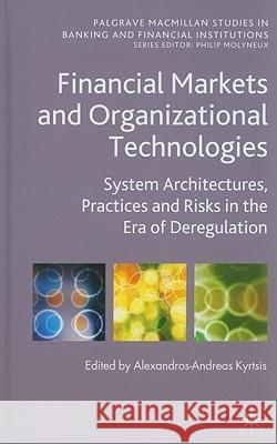 Financial Markets and Organizational Technologies: System Architectures, Practices and Risks in the Era of Deregulation Kyrtsis, A. 9780230234055 Palgrave MacMillan