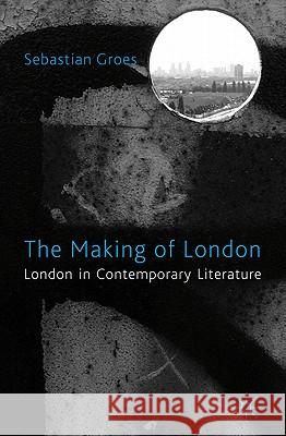 The Making of London: London in Contemporary Literature Groes, S. 9780230234789 Palgrave MacMillan