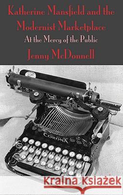 Katherine Mansfield and the Modernist Marketplace: At the Mercy of the Public McDonnell, J. 9780230234796 Palgrave MacMillan