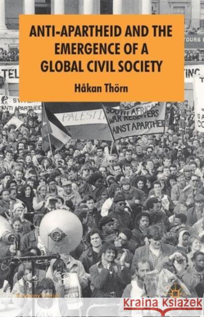 Anti-Apartheid and the Emergence of a Global Civil Society Hakan Thorn 9780230234963 PALGRAVE MACMILLAN