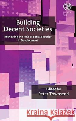 Building Decent Societies: Rethinking the Role of Social Security in Development Townsend, P. 9780230235250 PALGRAVE MACMILLAN