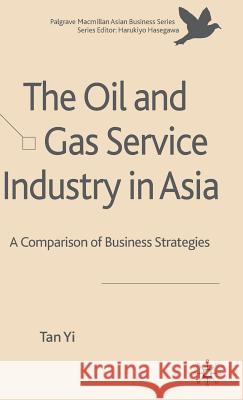 The Oil and Gas Service Industry in Asia: A Comparison of Business Strategies Yi, T. 9780230235595 Palgrave MacMillan