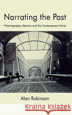 Narrating the Past: Historiography, Memory and the Contemporary Novel Robinson, A. 9780230235939 Palgrave MacMillan