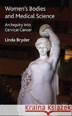 Women's Bodies and Medical Science: An Inquiry Into Cervical Cancer Bryder, L. 9780230236035 Palgrave MacMillan