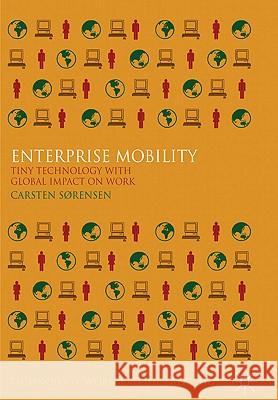 Enterprise Mobility: Tiny Technology with Global Impact on Work Sørensen, C. 9780230236073 0