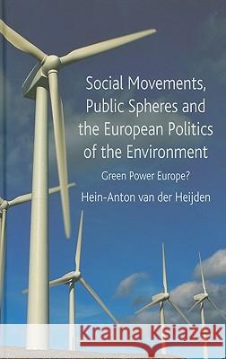 Social Movements, Public Spheres and the European Politics of the Environment: Green Power Europe? Van Der Heijden, Hein-Anton 9780230236141 Palgrave MacMillan