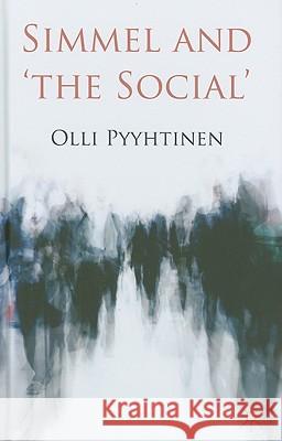 Simmel and 'The Social' Pyyhtinen, O. 9780230236172