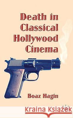 Death in Classical Hollywood Cinema Boaz Hagin 9780230236226 Palgrave MacMillan