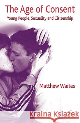 The Age of Consent: Young People, Sexuality and Citizenship Waites, M. 9780230237186 PALGRAVE MACMILLAN