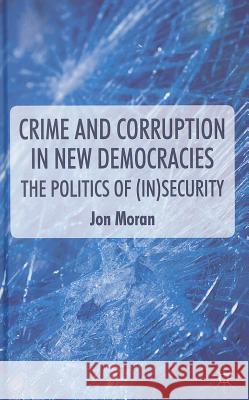 Crime and Corruption in New Democracies: The Politics of (In)Security Moran, J. 9780230237414 Palgrave MacMillan