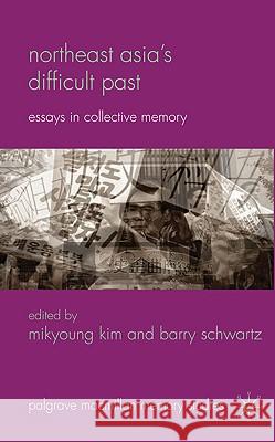 Northeast Asia's Difficult Past: Essays in Collective Memory Kim, Mikyoung 9780230237476 Palgrave MacMillan