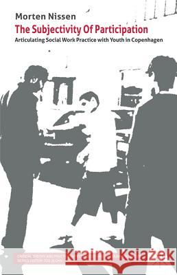 The Subjectivity of Participation: Articulating Social Work Practice with Youth in Copenhagen Nissen, M. 9780230237605