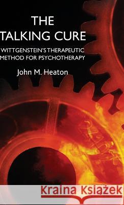 The Talking Cure: Wittgenstein's Therapeutic Method for Psychotherapy Heaton, J. 9780230237612 0