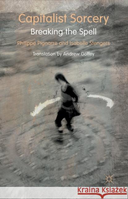Capitalist Sorcery: Breaking the Spell Isabella Stengers Phillipe Pignarre Andrew Goffey 9780230237636 Palgrave MacMillan