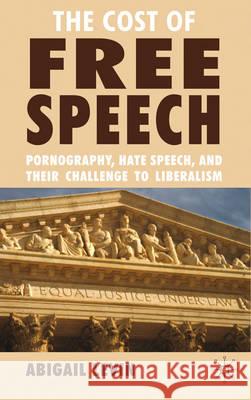 The Cost of Free Speech: Pornography, Hate Speech, and Their Challenge to Liberalism Levin, A. 9780230237681 PALGRAVE MACMILLAN