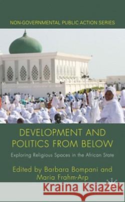 Development and Politics from Below: Exploring Religious Spaces in the African State Bompani, B. 9780230237759 Palgrave MacMillan