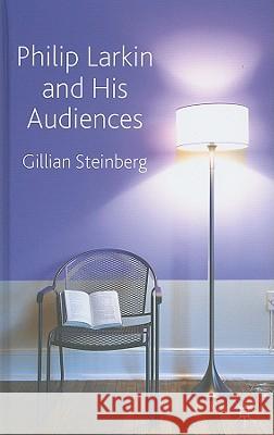 Philip Larkin and His Audiences Gillian D. Steinberg 9780230237780 Palgrave MacMillan