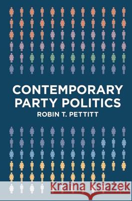 Contemporary Party Politics Robin T. Pettitt 9780230237803 Palgrave MacMillan