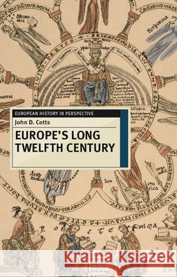 Europe's Long Twelfth Century: Order, Anxiety, and Adaptation, 1095-1229 John D. Cotts 9780230237841 Palgrave MacMillan