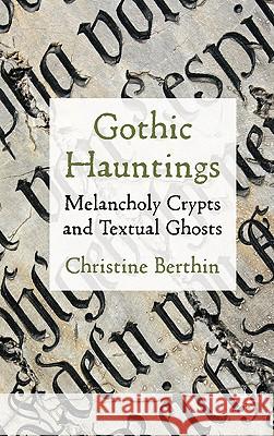 Gothic Hauntings: Melancholy Crypts and Textual Ghosts Berthin, Christine 9780230237872 Palgrave MacMillan