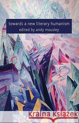 Towards a New Literary Humanism Andy Mousley Andrew Mousley 9780230238152 Palgrave MacMillan