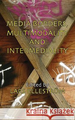 Media Borders, Multimodality and Intermediality Lars Ellestrm 9780230238602 Palgrave MacMillan