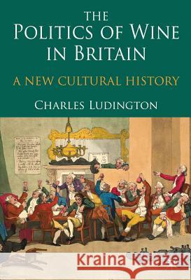 The Politics of Wine in Britain: A New Cultural History Ludington, C. 9780230238657