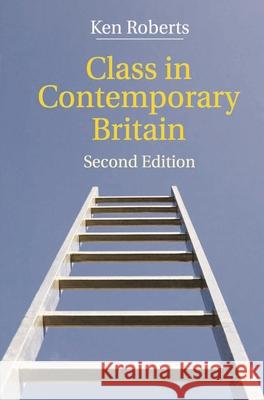 Class in Contemporary Britain Ken Roberts 9780230238664 0