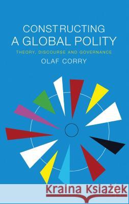 Constructing a Global Polity: Theory, Discourse and Governance Corry, Olaf 9780230238756 Palgrave MacMillan