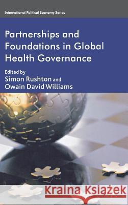 Partnerships and Foundations in Global Health Governance Owain David Williams Simon Rushton 9780230238763 Palgrave MacMillan
