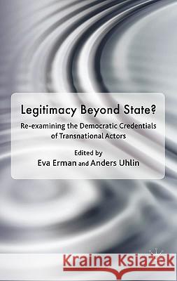 Legitimacy Beyond the State?: Re-Examining the Democratic Credentials of Transnational Actors Erman, Eva 9780230239074 Palgrave MacMillan