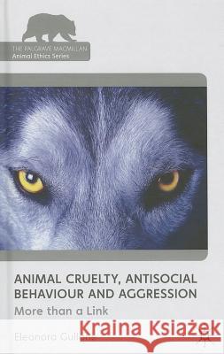 Animal Cruelty, Antisocial Behaviour, and Aggression: More Than a Link Gullone, Eleonora 9780230239234