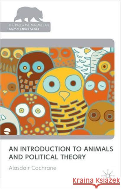 An Introduction to Animals and Political Theory Alasdair Cochrane 9780230239265