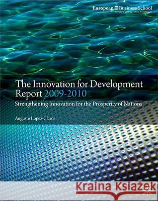 The Innovation for Development Report: Strengthening Innovation for the Prosperity of Nations Augusto Lopez-Claros 9780230239661 PALGRAVE MACMILLAN
