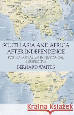 South Asia and Africa After Independence: Post-colonialism in Historical Perspective Waites, Bernard 9780230239845 0