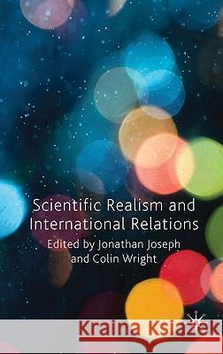 Scientific Realism and International Relations Jonathan Joseph Colin Wight 9780230240063