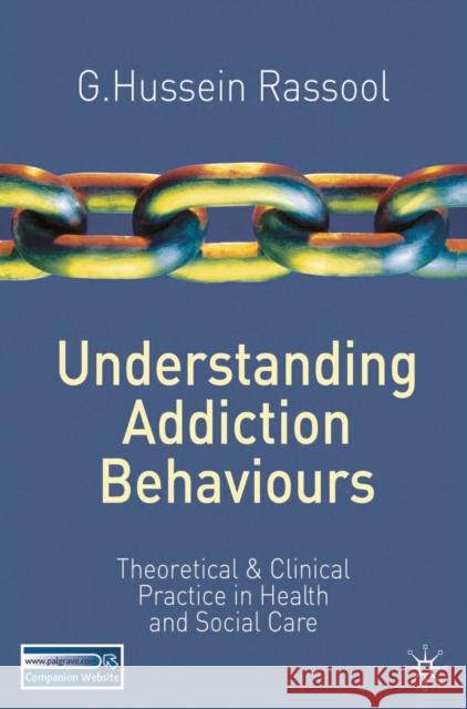 Understanding Addiction Behaviours: Theoretical and Clinical Practice in Health and Social Care Rassool, G. Hussein 9780230240193 0