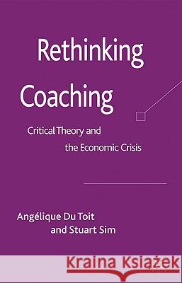 Rethinking Coaching: Critical Theory and the Economic Crisis Du Toit, Angélique 9780230240544 Palgrave MacMillan