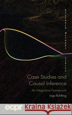 Case Studies and Causal Inference: An Integrative Framework Rohlfing, I. 9780230240704 Palgrave MacMillan