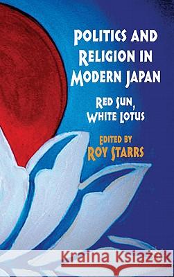 Politics and Religion in Modern Japan: Red Sun, White Lotus Starrs, R. 9780230240735